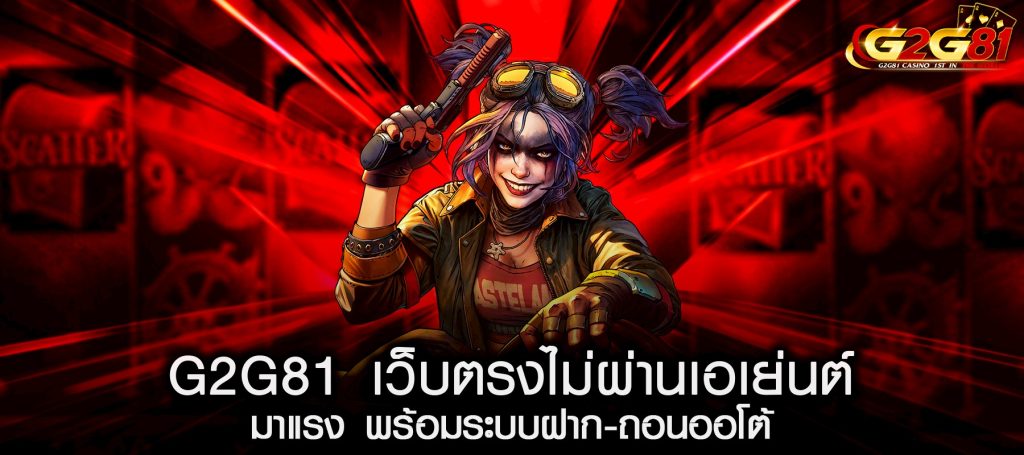 G2G81 เว็บตรงไม่ผ่านเอเย่นต์ มาแรง พร้อมระบบฝาก-ถอนออโต้